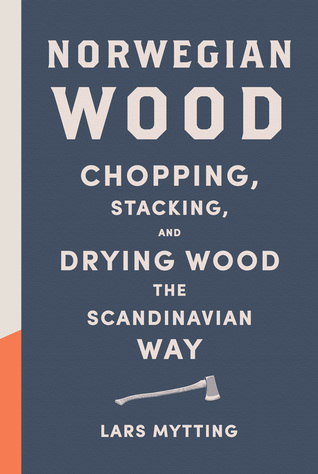 cover image for Norwegian Wood: Chopping, Stacking and Drying Wood the Scandinavian Way