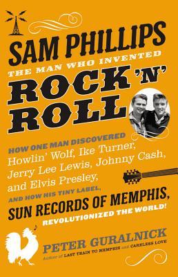 cover image for Sam Phillips: The Man Who Invented Rock ’n’ Roll