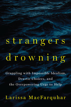 cover image for Strangers Drowning: Grappling With Impossible Idealism, Drastic Choices, And The Overpowering Urge To Help