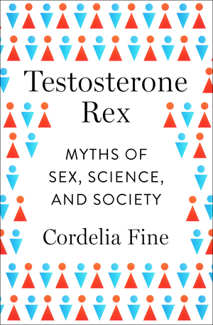 cover image for Testosterone Rex: Unmaking the Myths of Our Gendered Minds