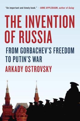 cover image for The Invention of Russia: The Journey from Gorbachev’s Freedom to Putin’s War