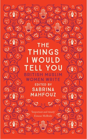 cover image for The Things I Would Tell You: British Muslim Women Write