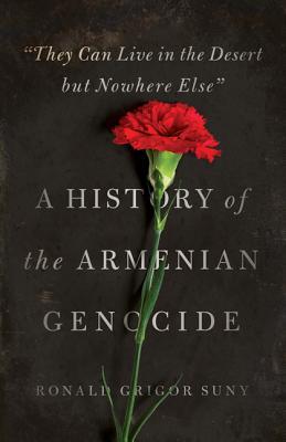 cover image for ‘They Can Live in the Desert but Nowhere Else’: A History of the Armenian Genocide