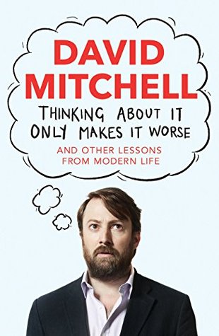 cover image for Thinking About It Only Makes It Worse (And Other Lessons From Modern Life)